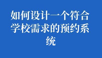 如何设计一个符合学校需求的预约系统