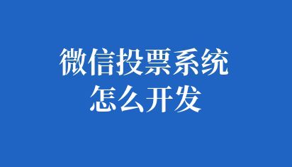 微信投票系统怎么开发